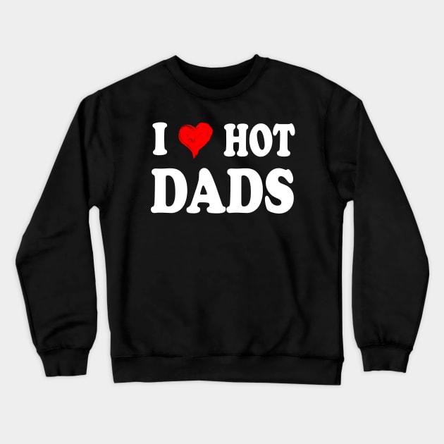 I Love Hot Dads Shirt I Heart Hot Dads Shirt Love Hot Dads Crewneck Sweatshirt by peskybeater